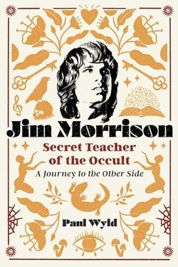 Jim Morrison, Secret Teacher of the Occult: A Journey to the Other Side