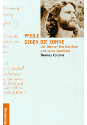 Pfeile gegen die Sonne. Der Dichter Jim Morrison und seine Vorbilder